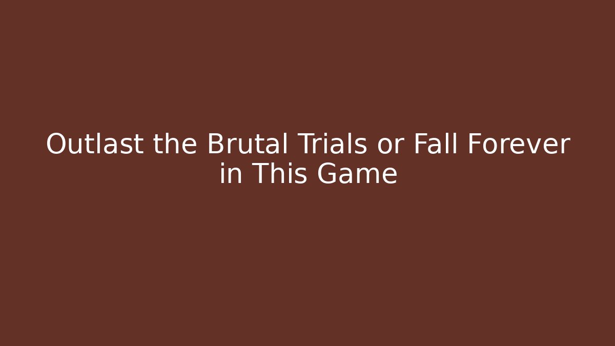 Outlast the Brutal Trials or Fall Forever in This Game