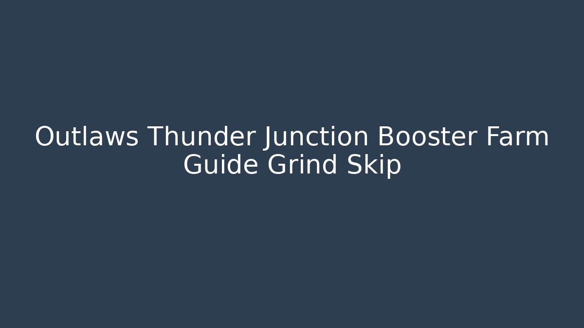 Outlaws Thunder Junction Booster Farm Guide Grind Skip
