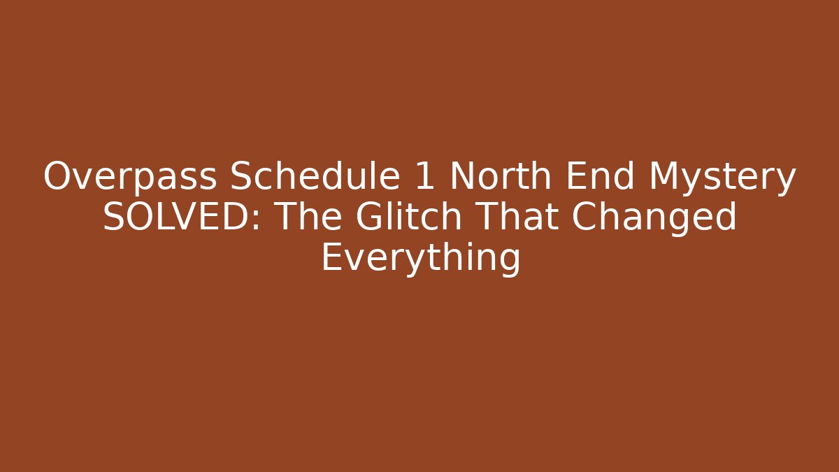 Overpass Schedule 1 North End Mystery SOLVED: The Glitch That Changed Everything