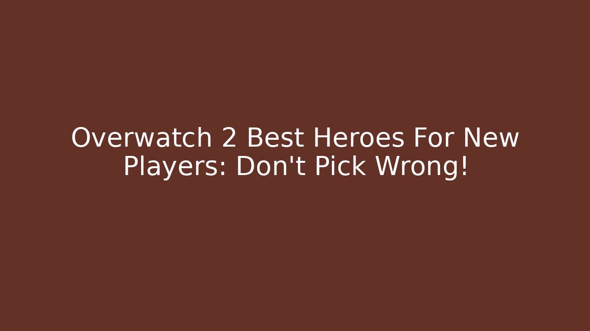 Overwatch 2 Best Heroes For New Players: Don’t Pick Wrong!