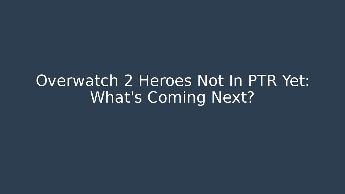 Overwatch 2 Heroes Not In PTR Yet: What’s Coming Next?