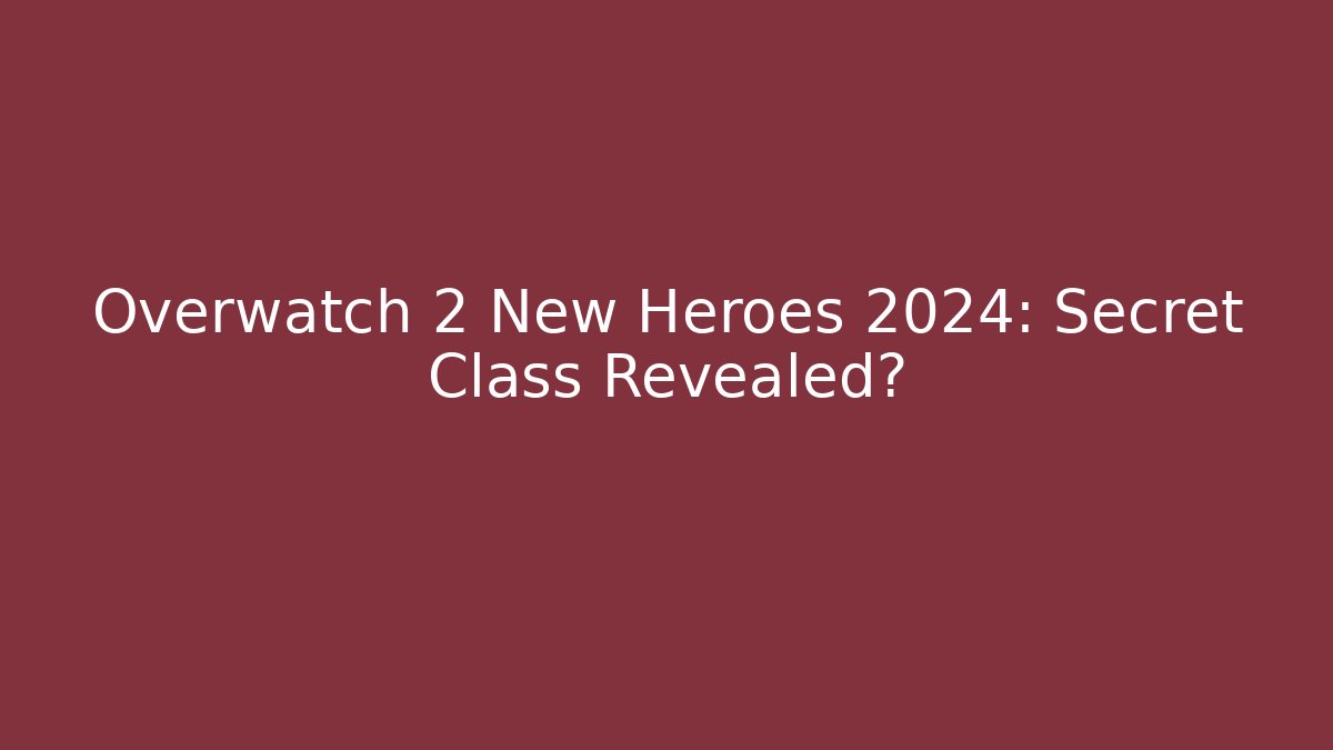 Overwatch 2 New Heroes 2024: Secret Class Revealed?