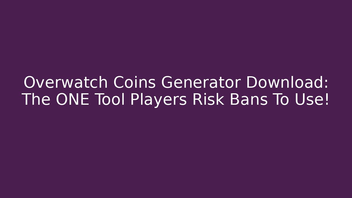 Overwatch Coins Generator Download: The ONE Tool Players Risk Bans To Use!