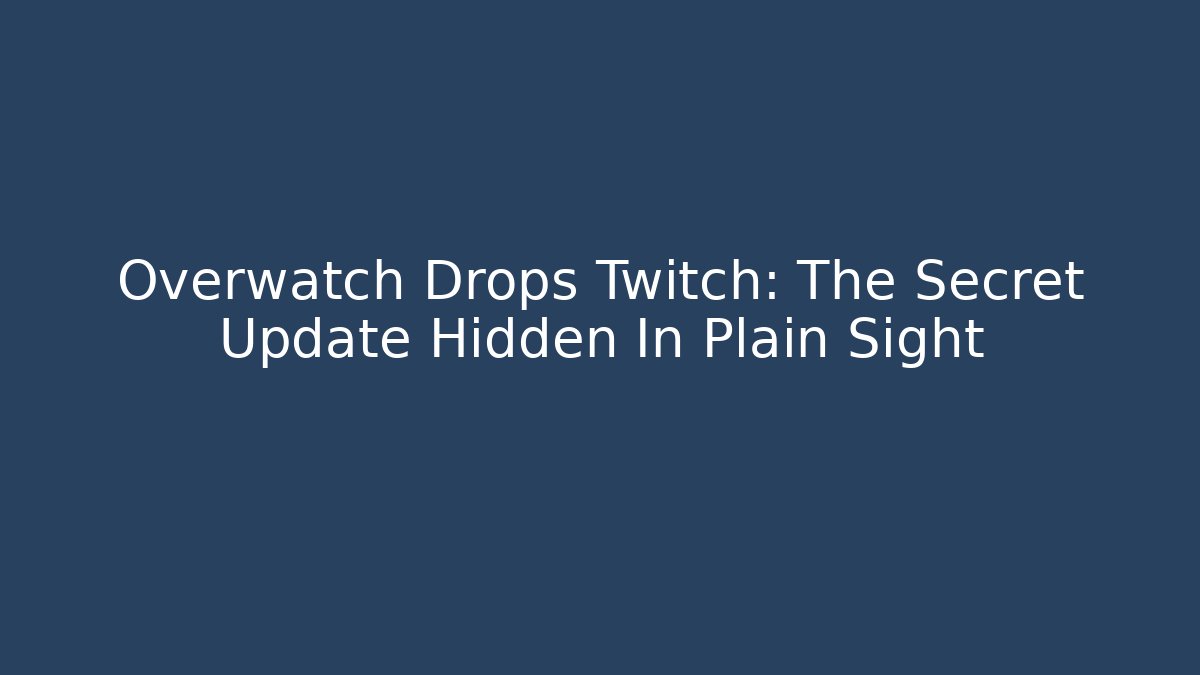Overwatch Drops Twitch: The Secret Update Hidden In Plain Sight - The Family Holidays