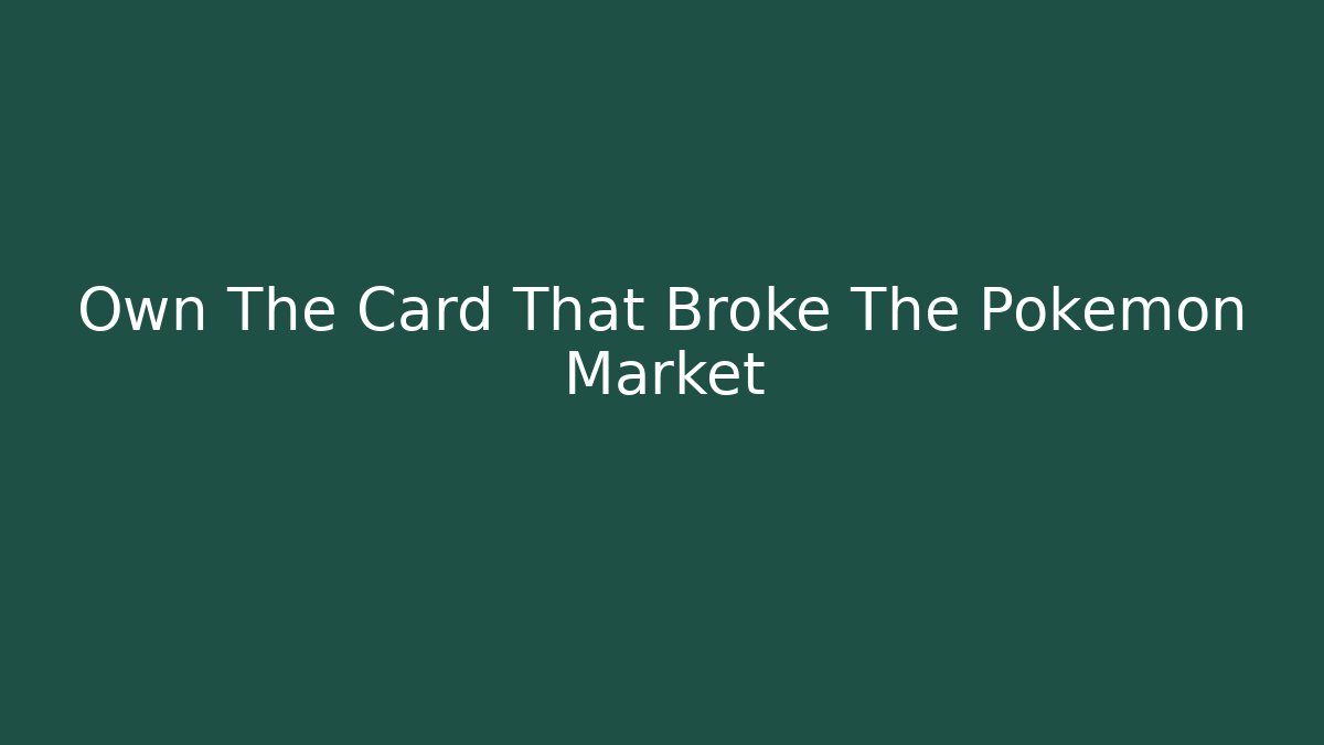 Own The Card That Broke The Pokémon Market