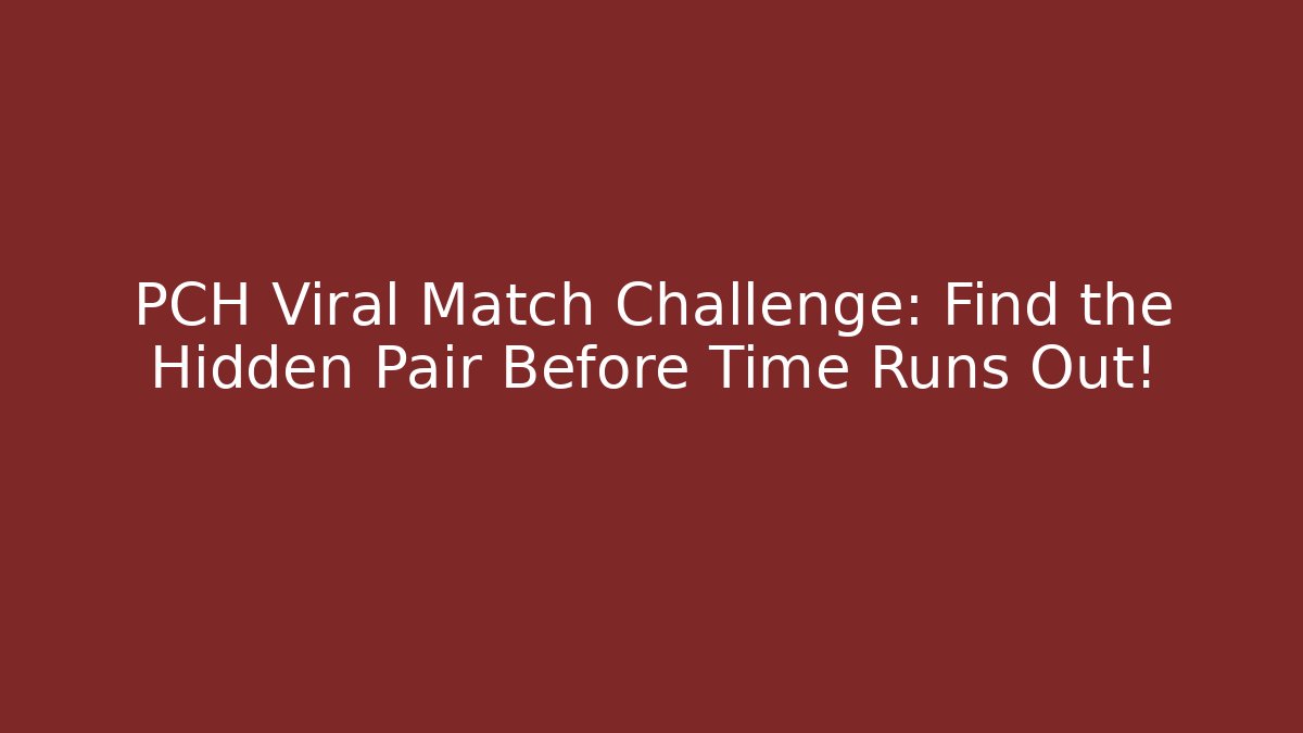 PCH Viral Match Challenge: Find the Hidden Pair Before Time Runs Out!