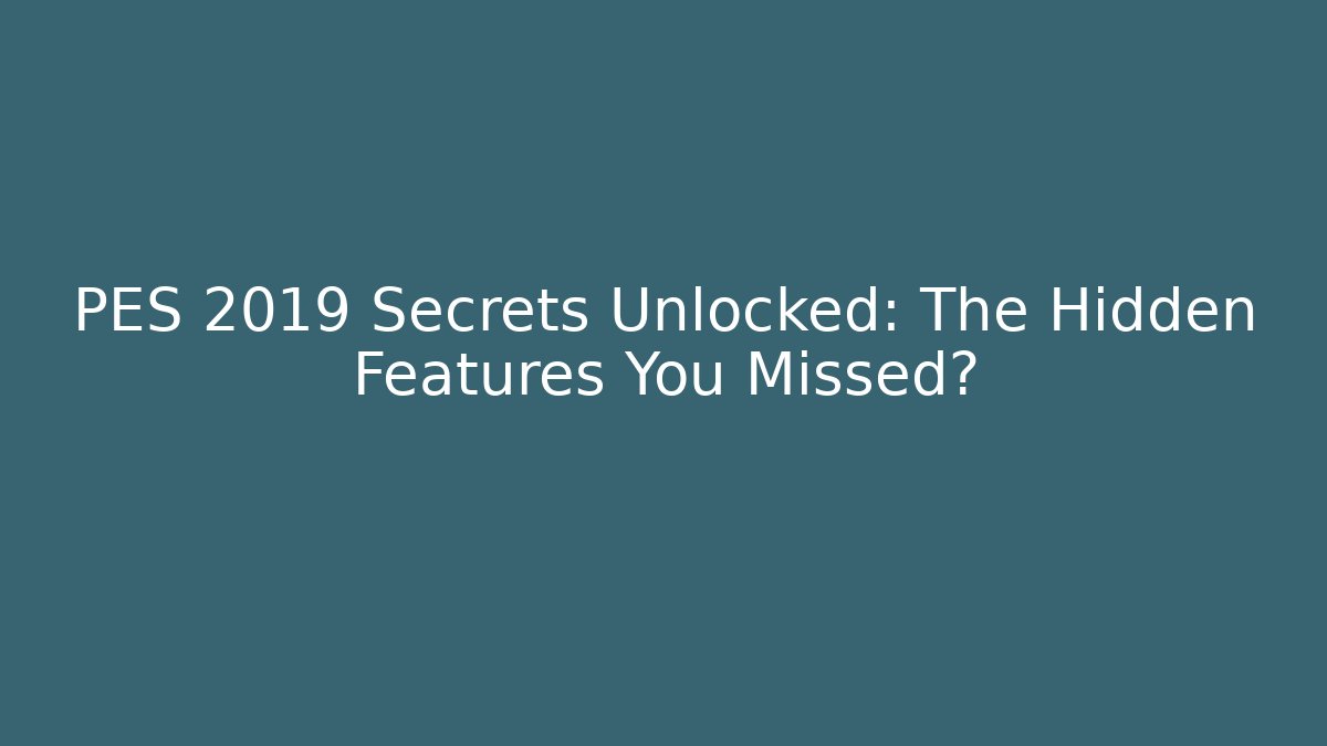 PES 2019 Secrets Unlocked: The Hidden Features You Missed?