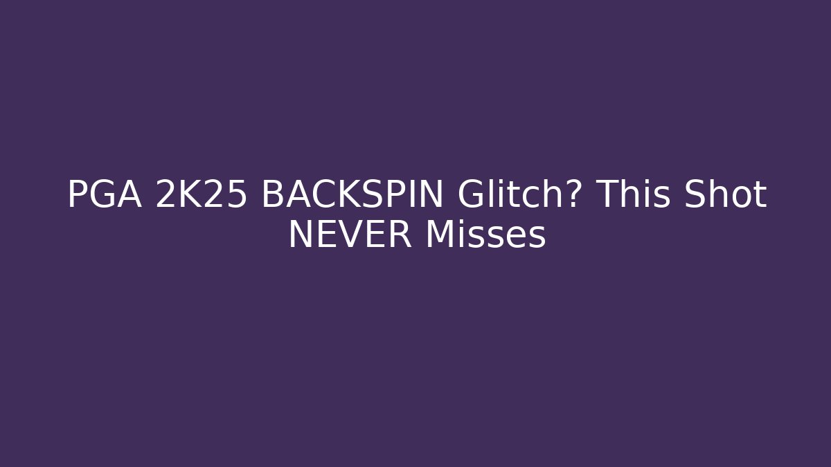 PGA 2K25 BACKSPIN Glitch? This Shot NEVER Misses