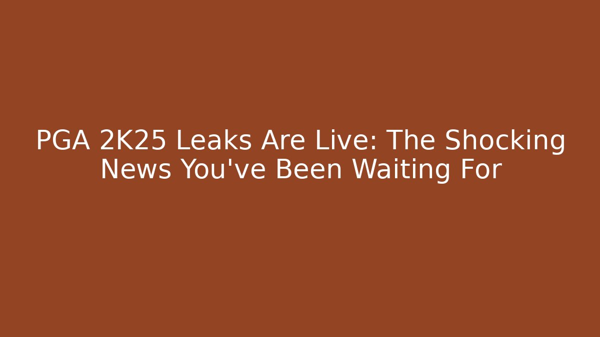 PGA 2K25 Leaks Are Live: The Shocking News You’ve Been Waiting For
