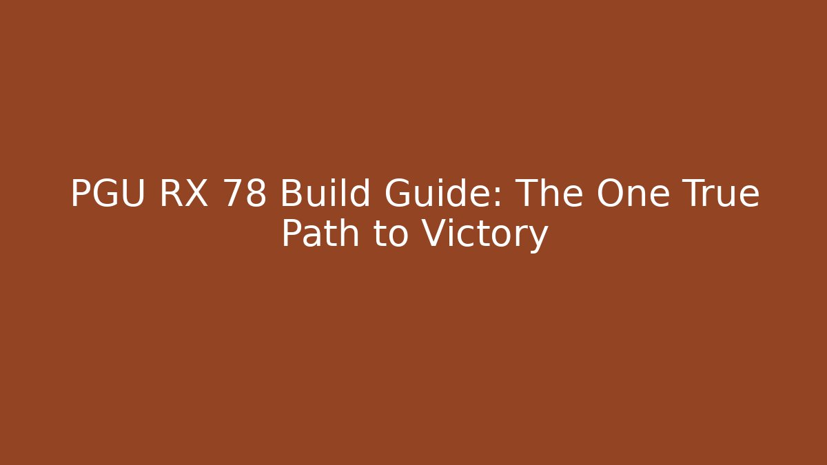 PGU RX 78 Build Guide: The One True Path to Victory - The Family Holidays