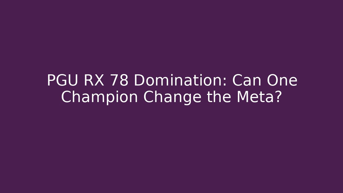 PGU RX 78 Domination: Can One Champion Change the Meta?