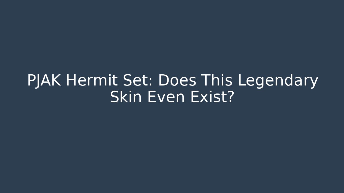 PJAK Hermit Set: Does This Legendary Skin Even Exist?