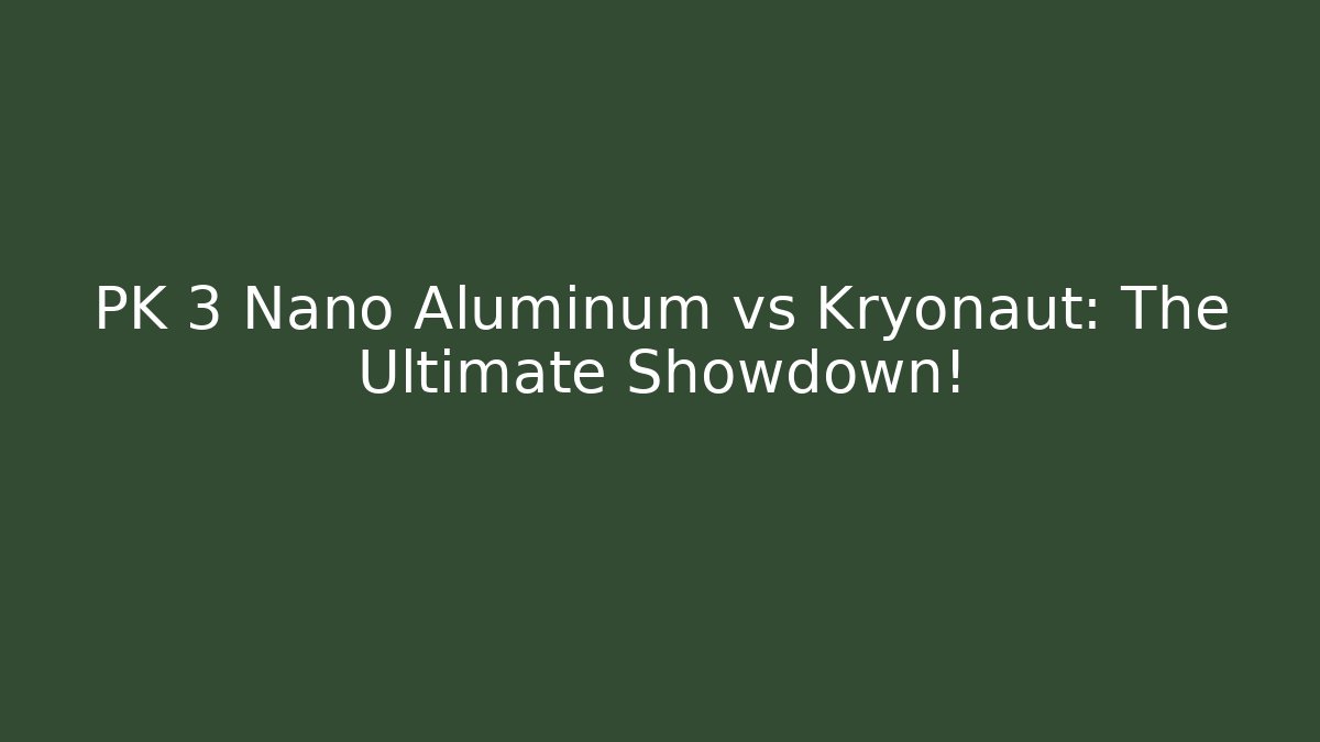 PK 3 Nano Aluminum vs Kryonaut: The Ultimate Showdown!