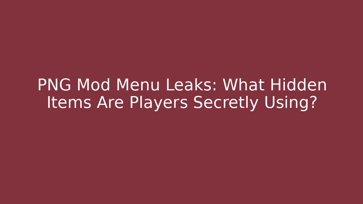 PNG Mod Menu Leaks: What Hidden Items Are Players Secretly Using?