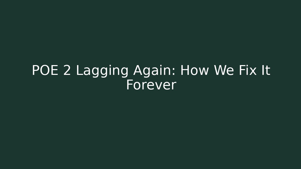 POE 2 Lagging Again: How We Fix It Forever