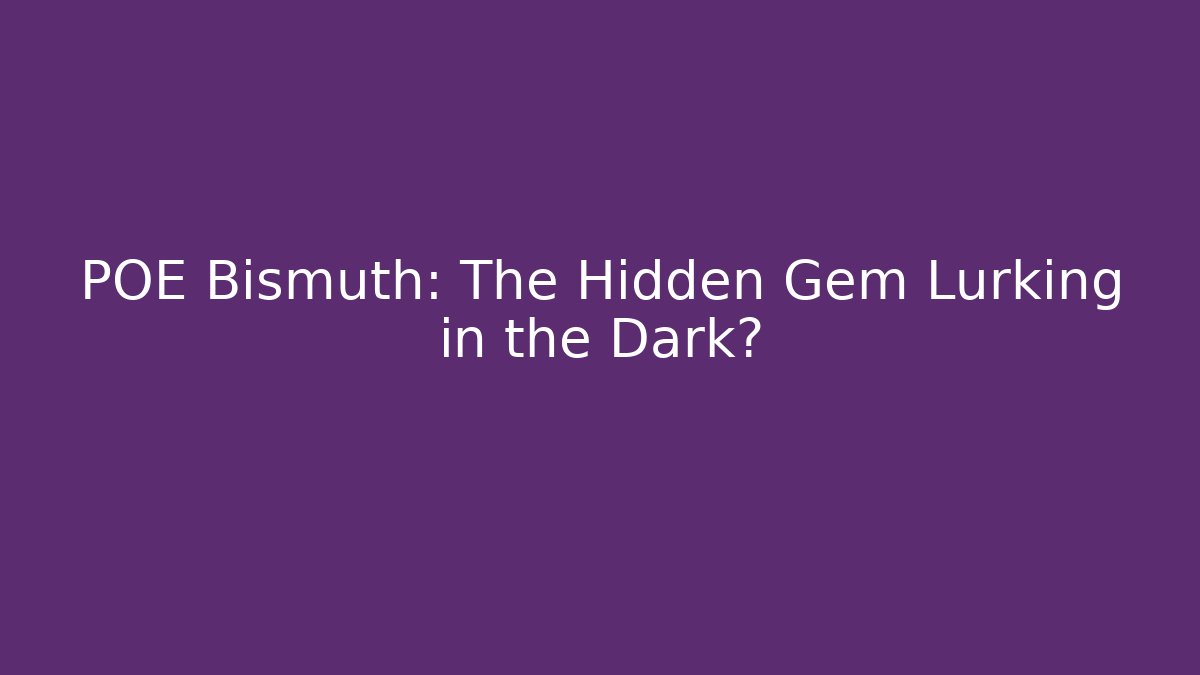 POE Bismuth: The Hidden Gem Lurking in the Dark?