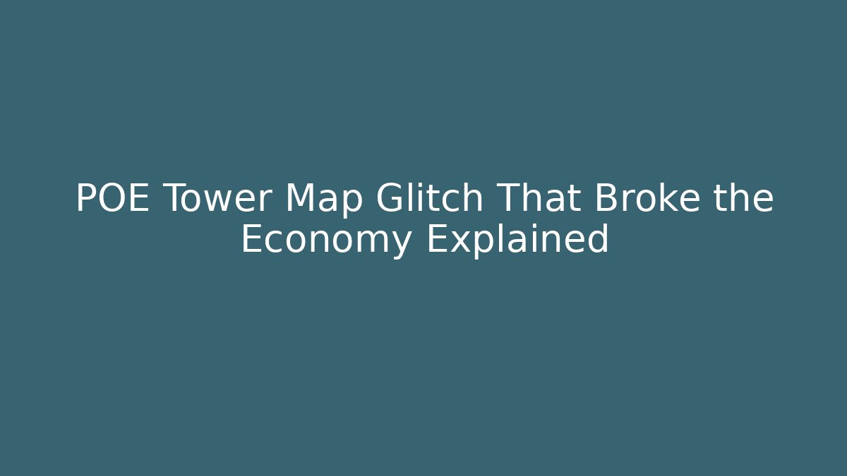 POE Tower Map Glitch That Broke the Economy Explained - The Family Holidays