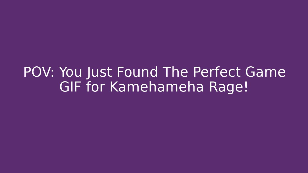 POV: You Just Found The Perfect Game GIF for Kamehameha Rage!
