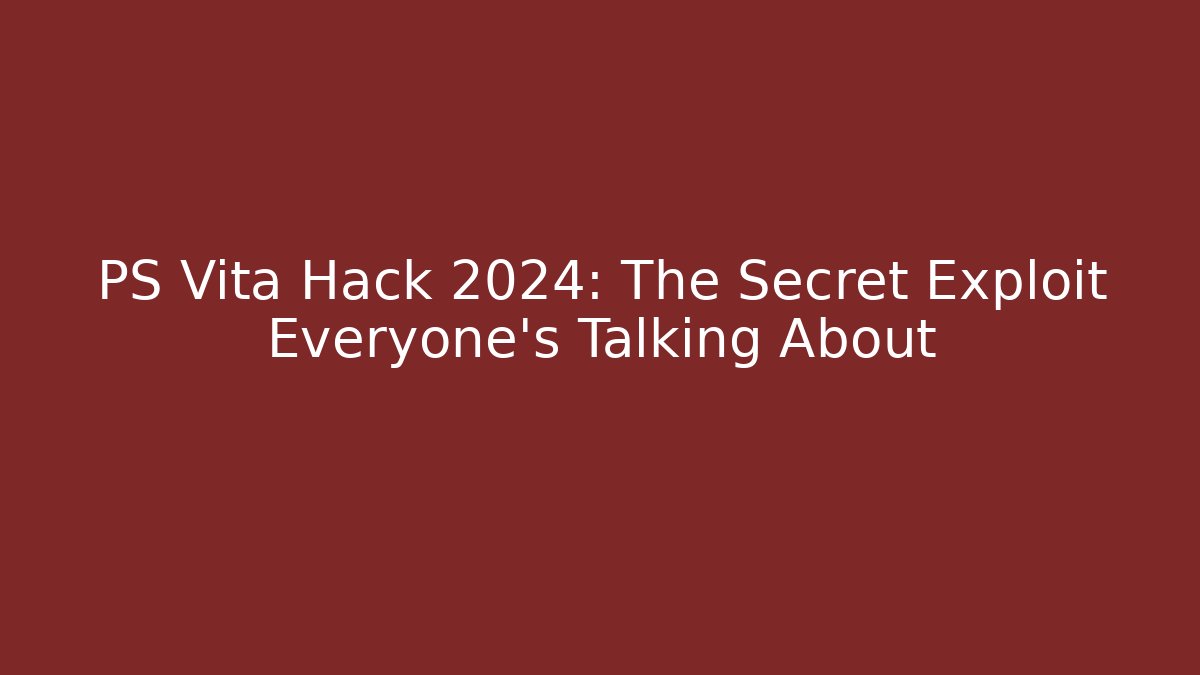 PS Vita Hack 2024: The Secret Exploit Everyone's Talking About