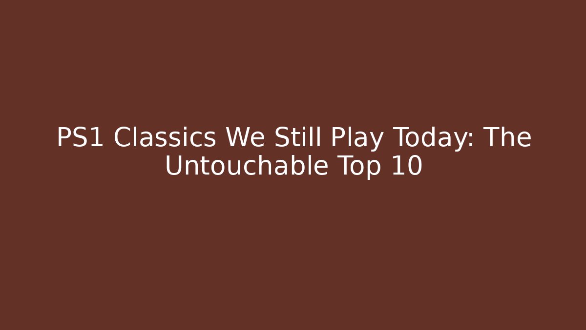 PS1 Classics We Still Play Today: The Untouchable Top 10 - The Family Holidays