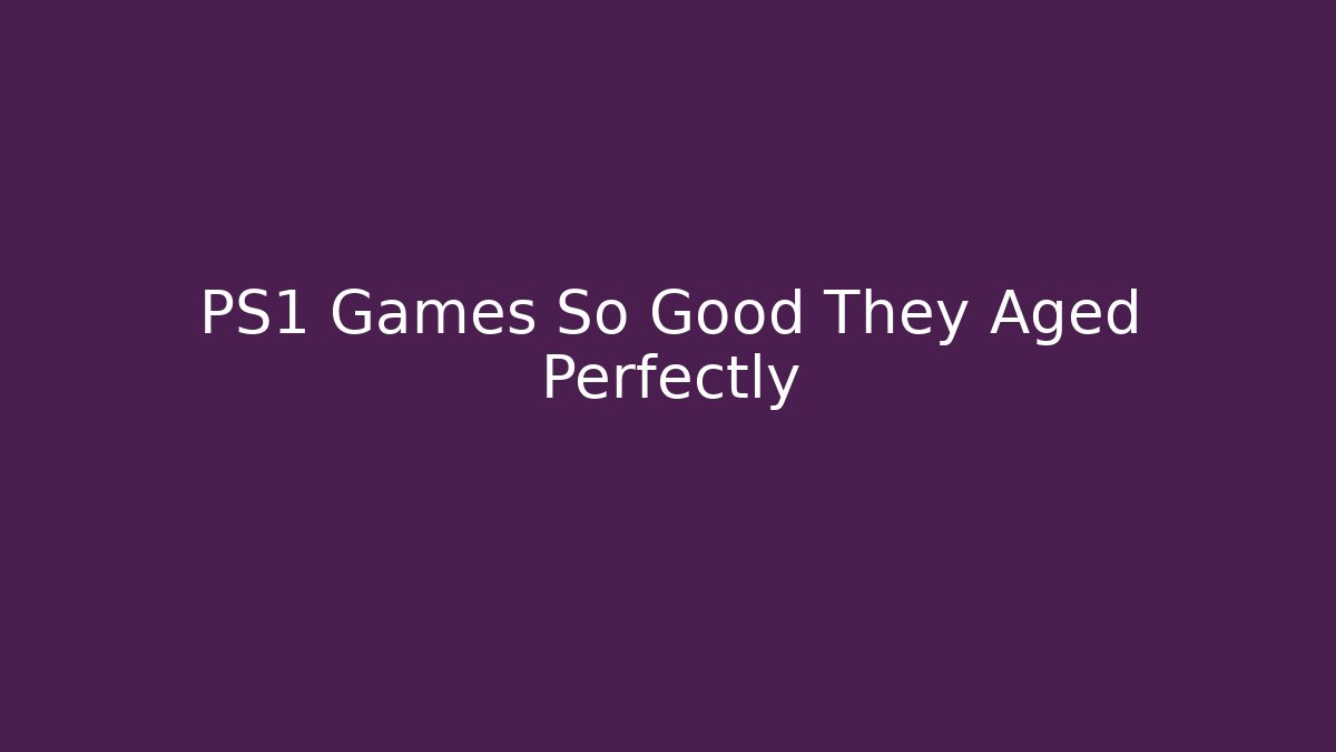 PS1 Games So Good They Aged Perfectly