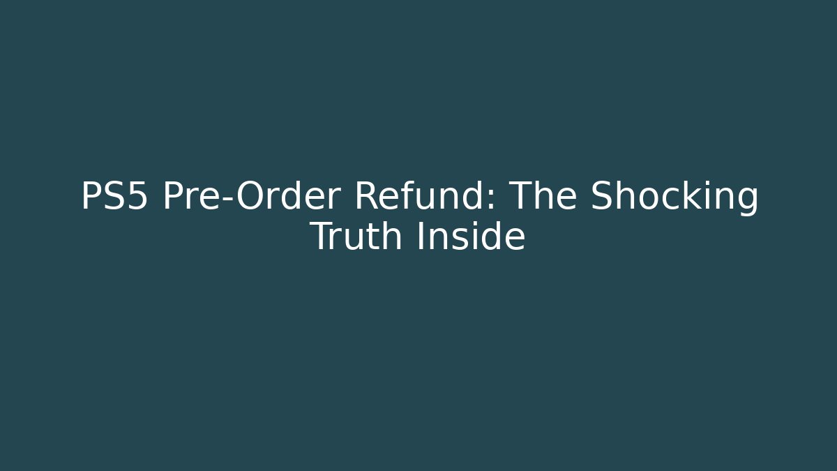 PS5 Pre-Order Refund: The Shocking Truth Inside - The Family Holidays