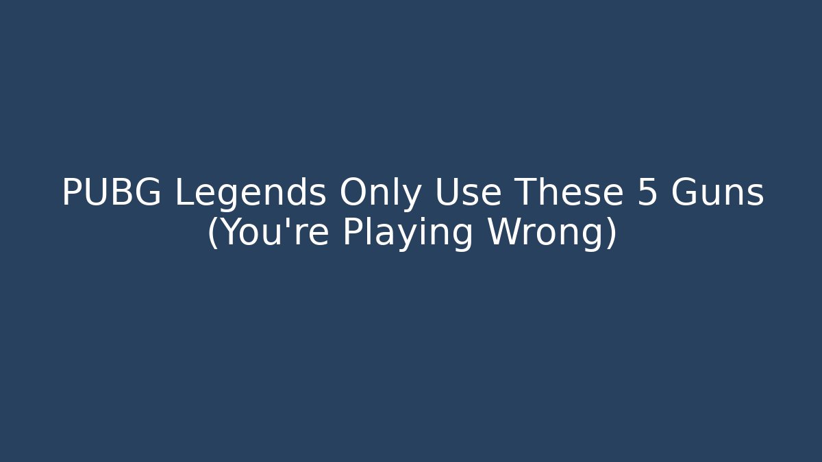 PUBG Legends Only Use These 5 Guns (You're Playing Wrong)