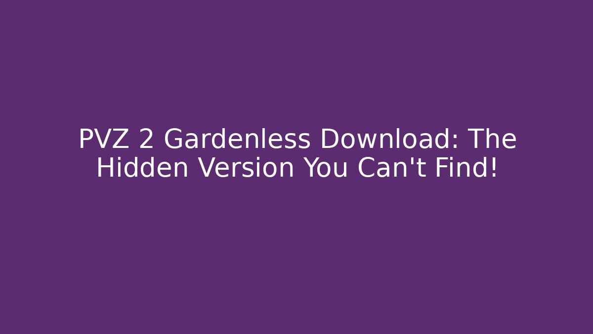 PVZ 2 Gardenless Download: The Hidden Version You Can't Find!