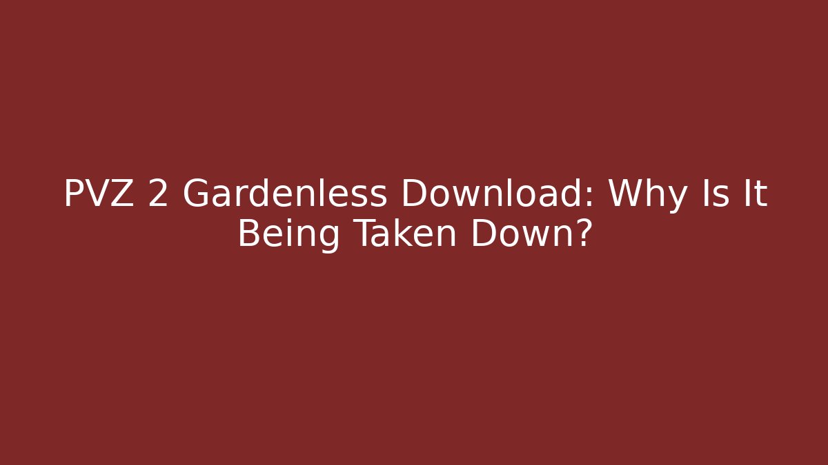 PVZ 2 Gardenless Download: Why Is It Being Taken Down?
