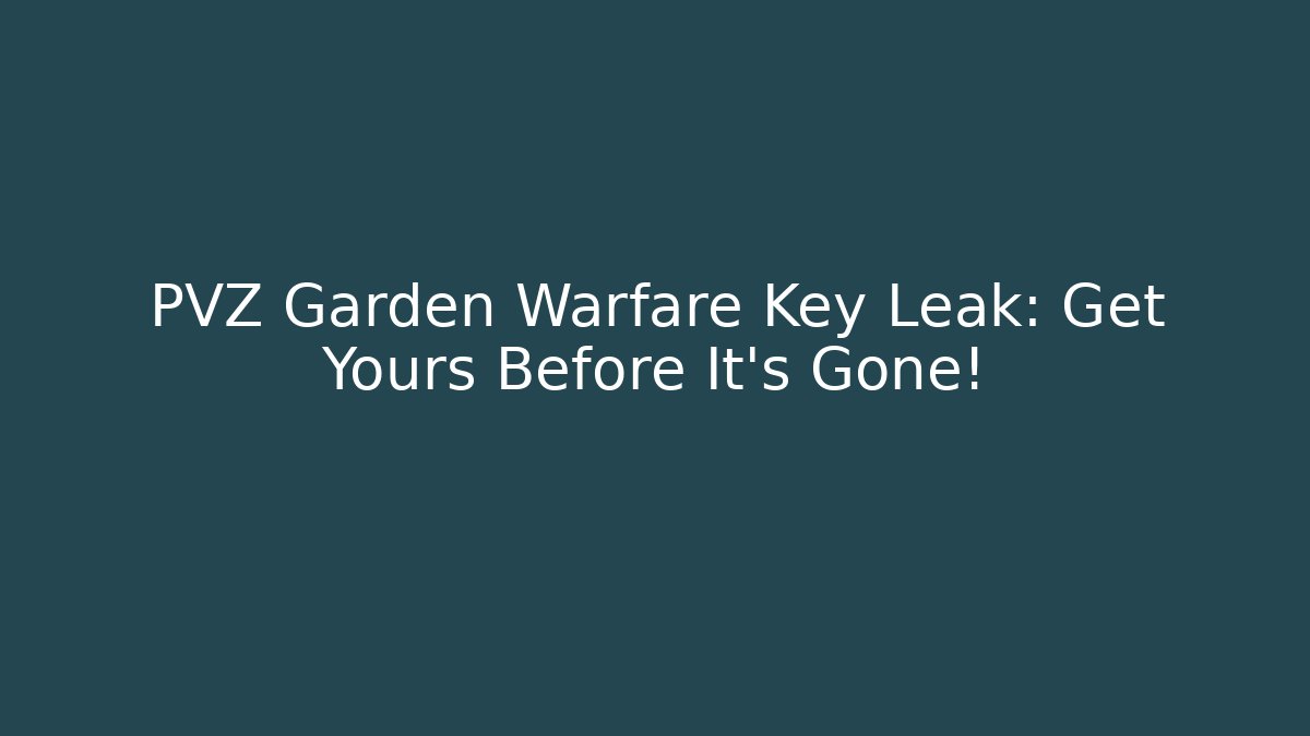 PVZ Garden Warfare Key Leak: Get Yours Before It's Gone!