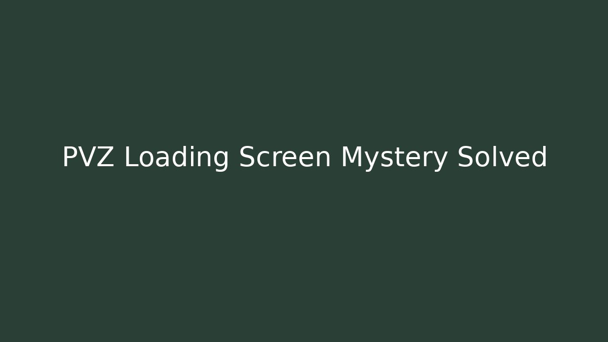 PVZ Loading Screen Mystery Solved
