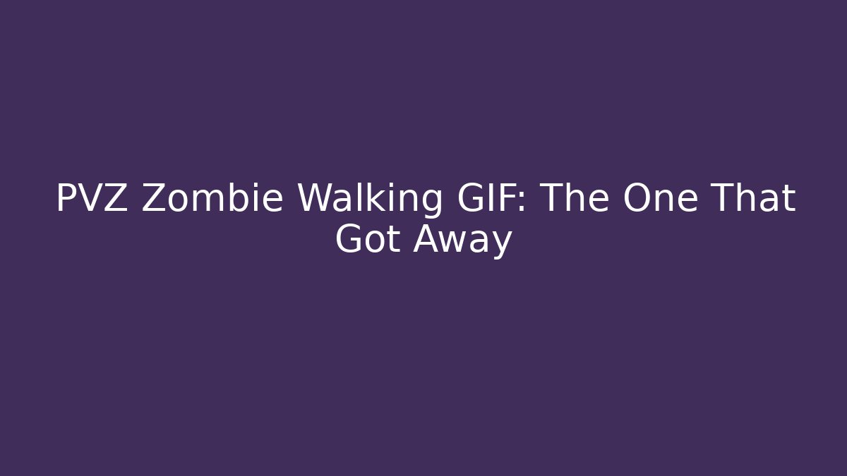 PVZ Zombie Walking GIF: The One That Got Away