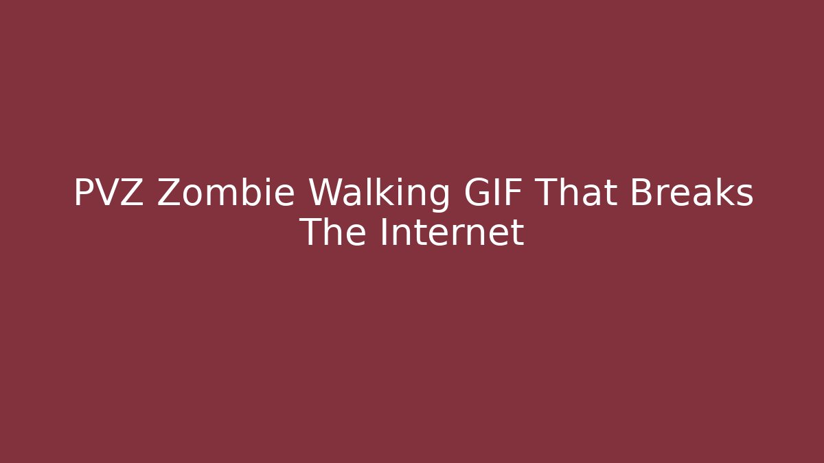 PVZ Zombie Walking GIF That Breaks The Internet - The Family Holidays