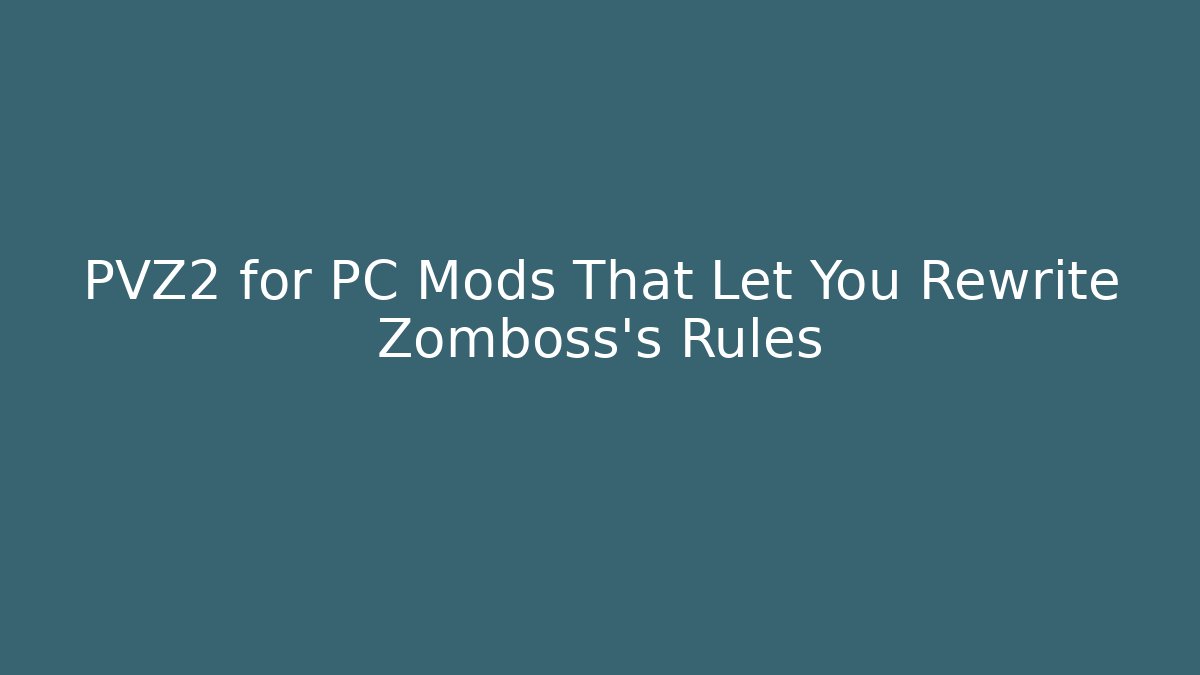 PVZ2 for PC Mods That Let You Rewrite Zomboss’s Rules