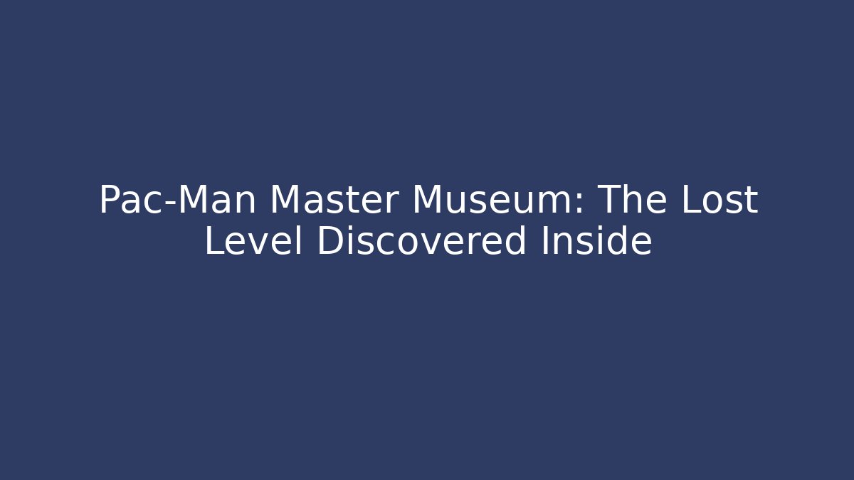 Pac-Man Master Museum: The Lost Level Discovered Inside