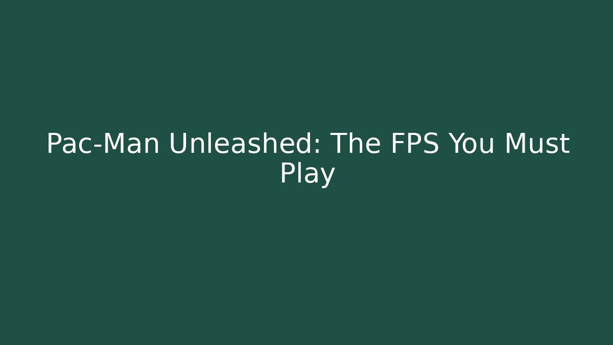 Pac-Man Unleashed: The FPS You Must Play - The Family Holidays
