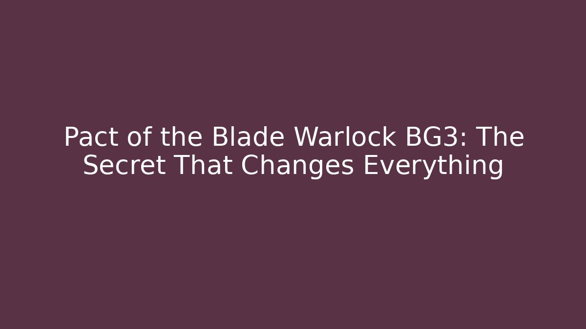 Pact of the Blade Warlock BG3: The Secret That Changes Everything