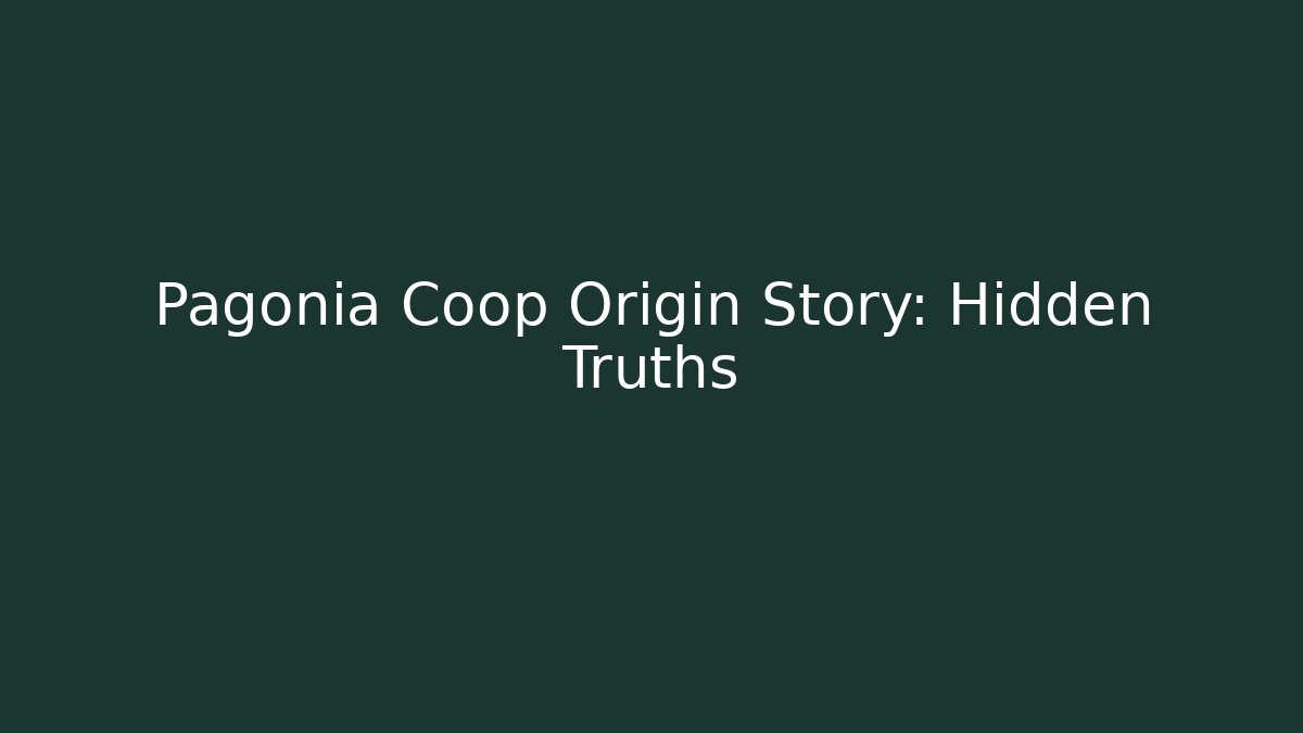 Pagonia Coop Origin Story: Hidden Truths