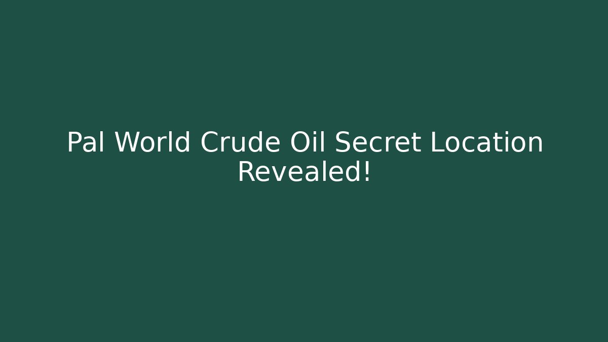 Pal World Crude Oil Secret Location Revealed!