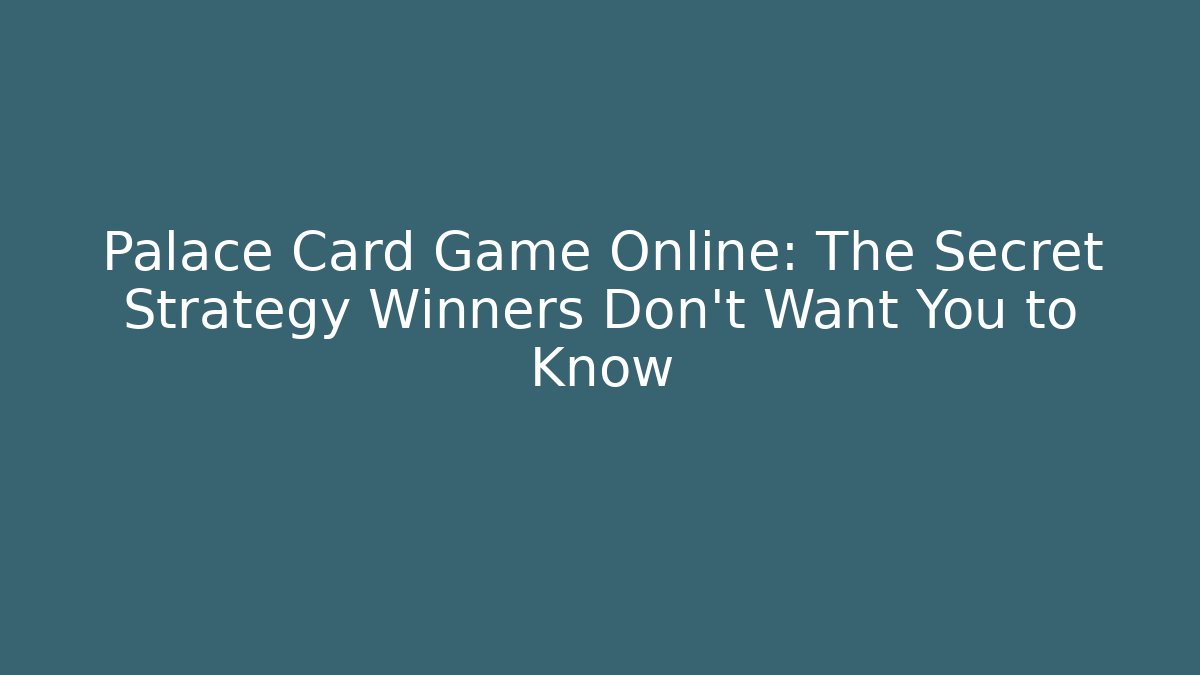 Palace Card Game Online: The Secret Strategy Winners Don't Want You to Know