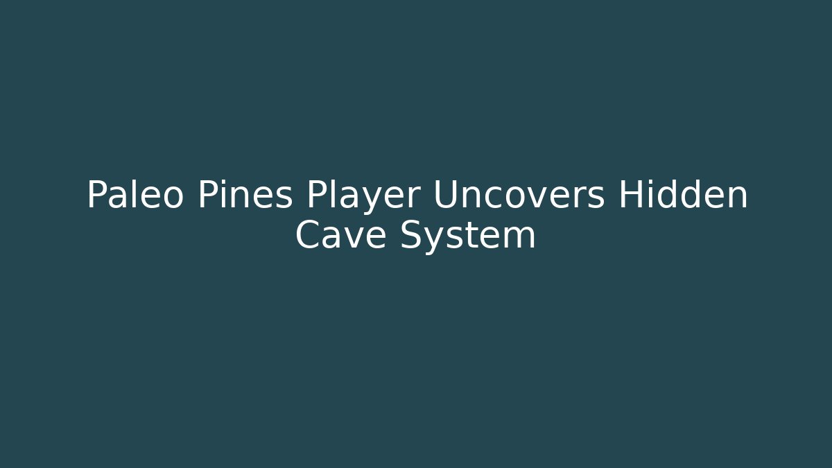 Paleo Pines Player Uncovers Hidden Cave System