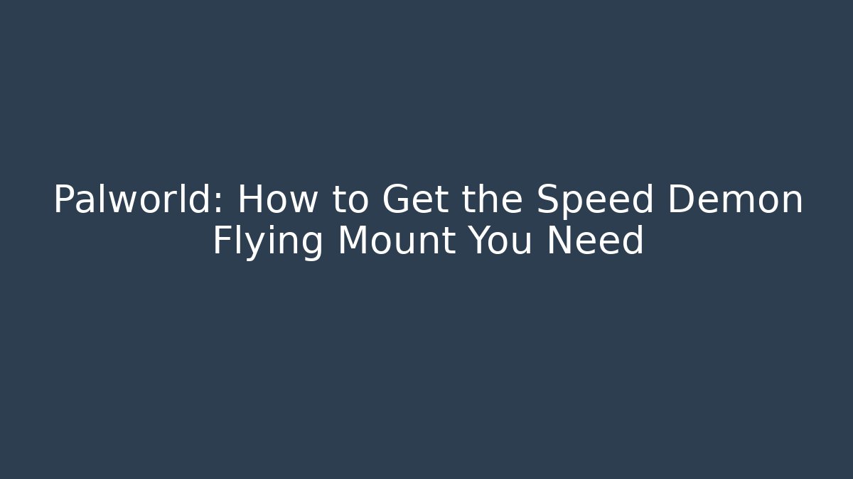 Palworld: How to Get the Speed Demon Flying Mount You Need