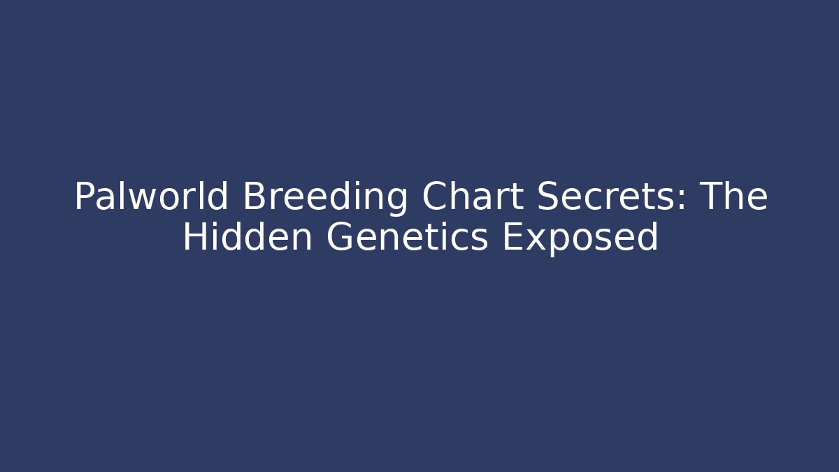 Palworld Breeding Chart Secrets: The Hidden Genetics Exposed