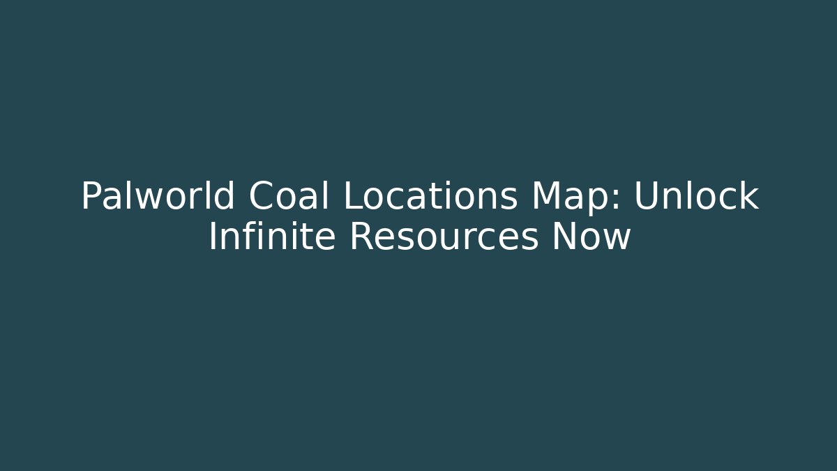 Palworld Coal Locations Map: Unlock Infinite Resources Now