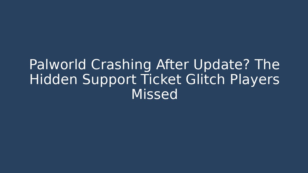 Palworld Crashing After Update? The Hidden Support Ticket Glitch Players Missed
