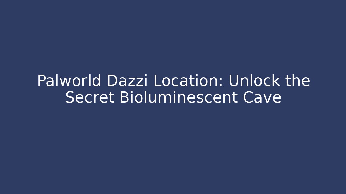 Palworld Dazzi Location: Unlock the Secret Bioluminescent Cave