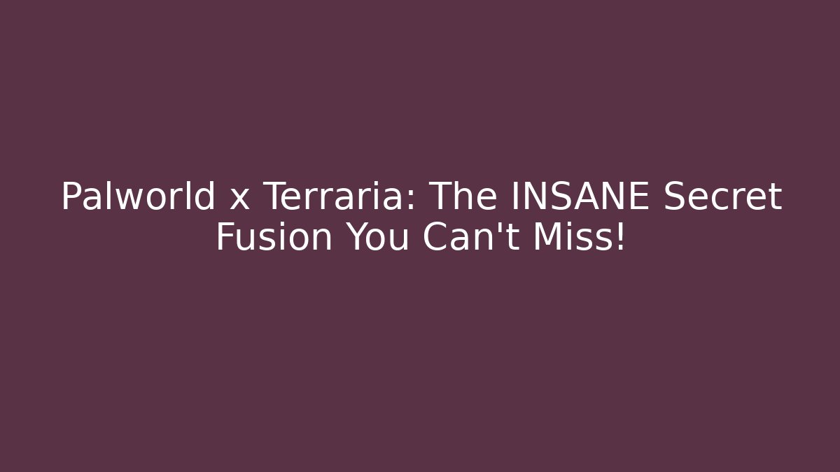 Palworld x Terraria: The INSANE Secret Fusion You Can't Miss!