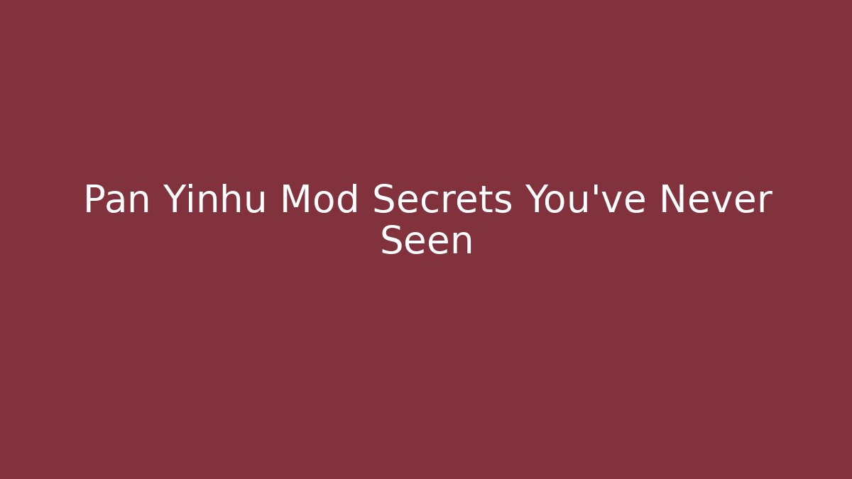 Pan Yinhu Mod Secrets You've Never Seen - The Family Holidays