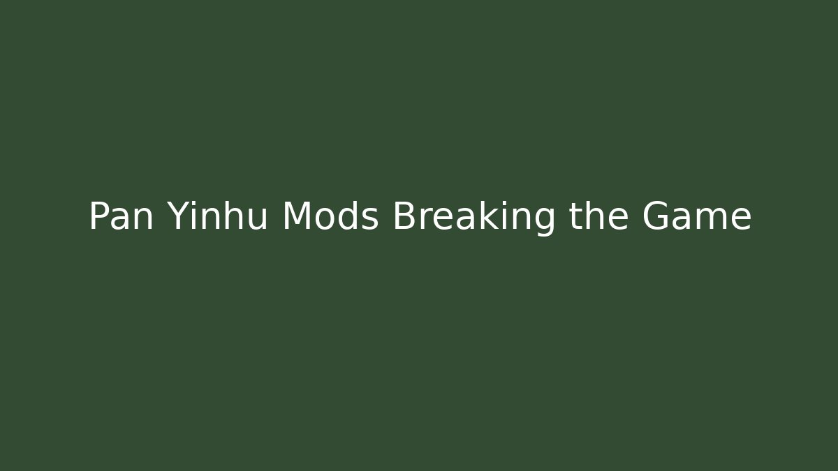 Pan Yinhu Mods Breaking the Game