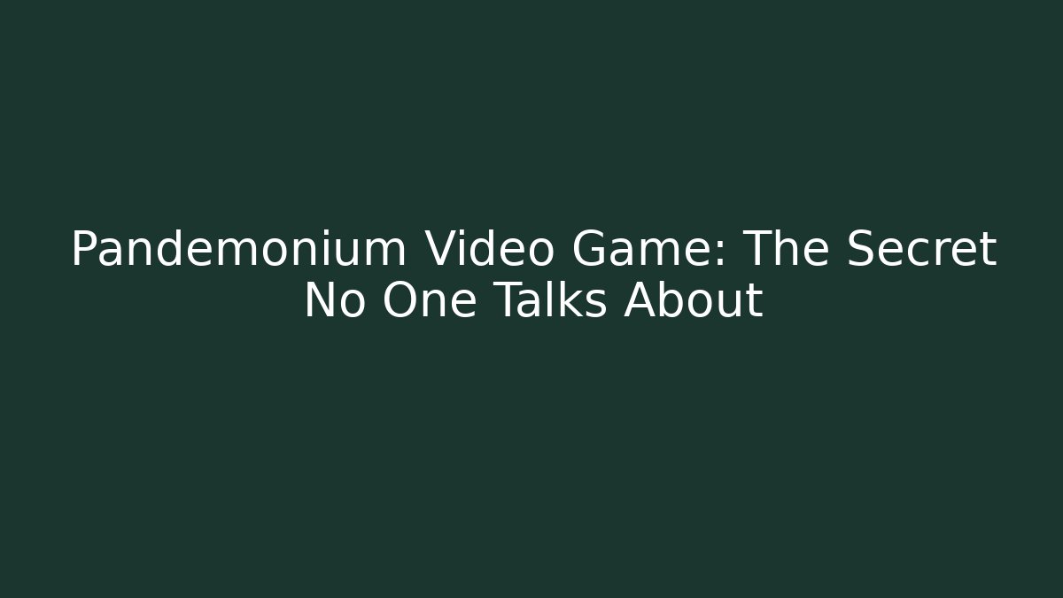Pandemonium Video Game: The Secret No One Talks About